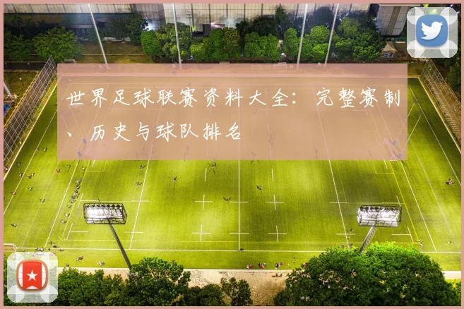 世界足球联赛资料大全:完整赛制、历史与球队排名